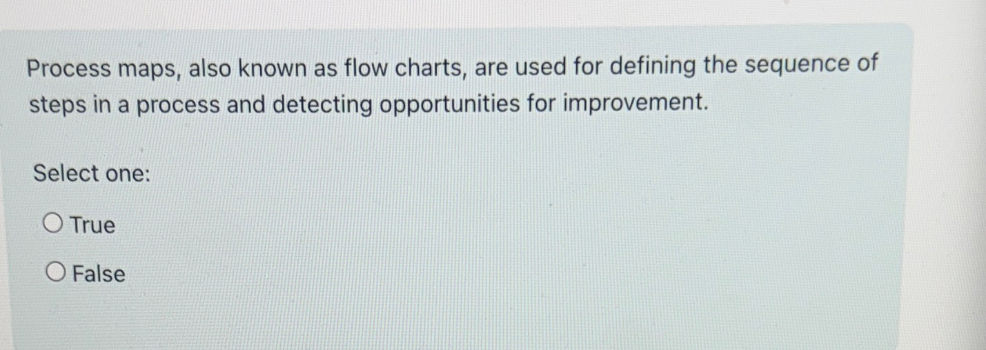  Process maps, also known as flow charts, are used for defining