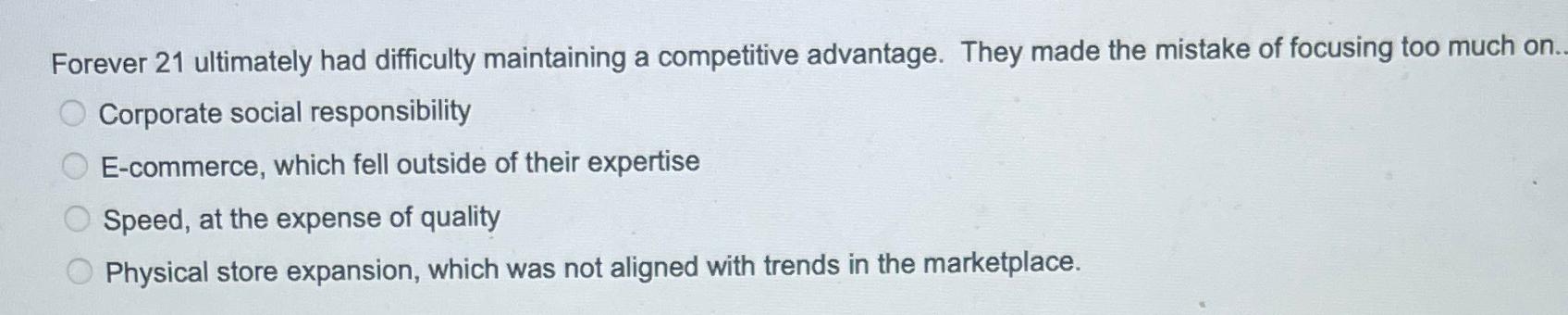  Forever 21 ultimately had difficulty maintaining a competitive advantage. They made