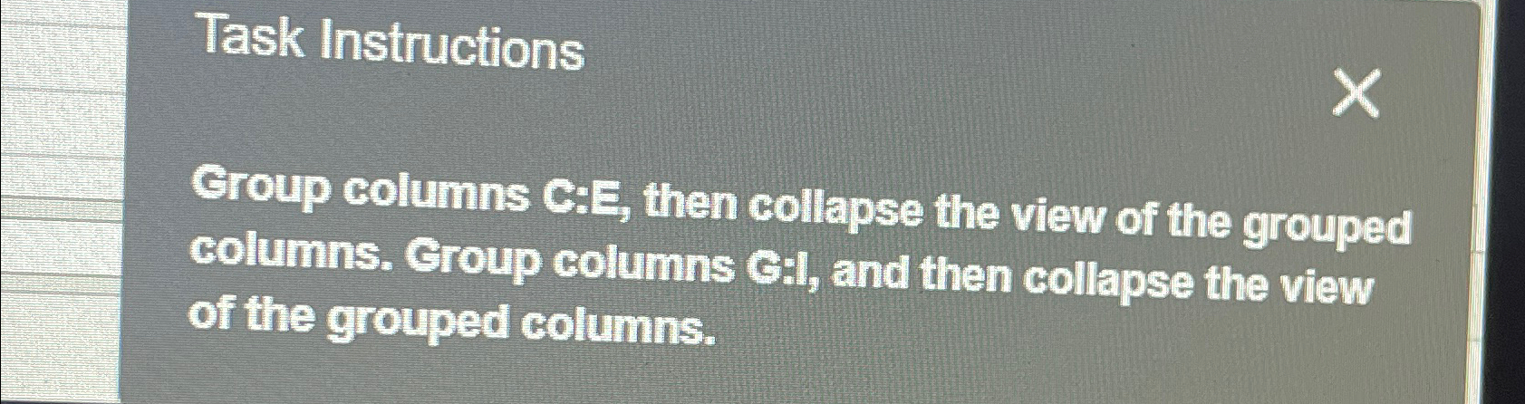  Task Instructions Group columns C:E, then collapse the view of the