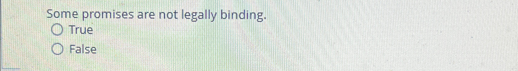  Some promises are not legally binding. True False 