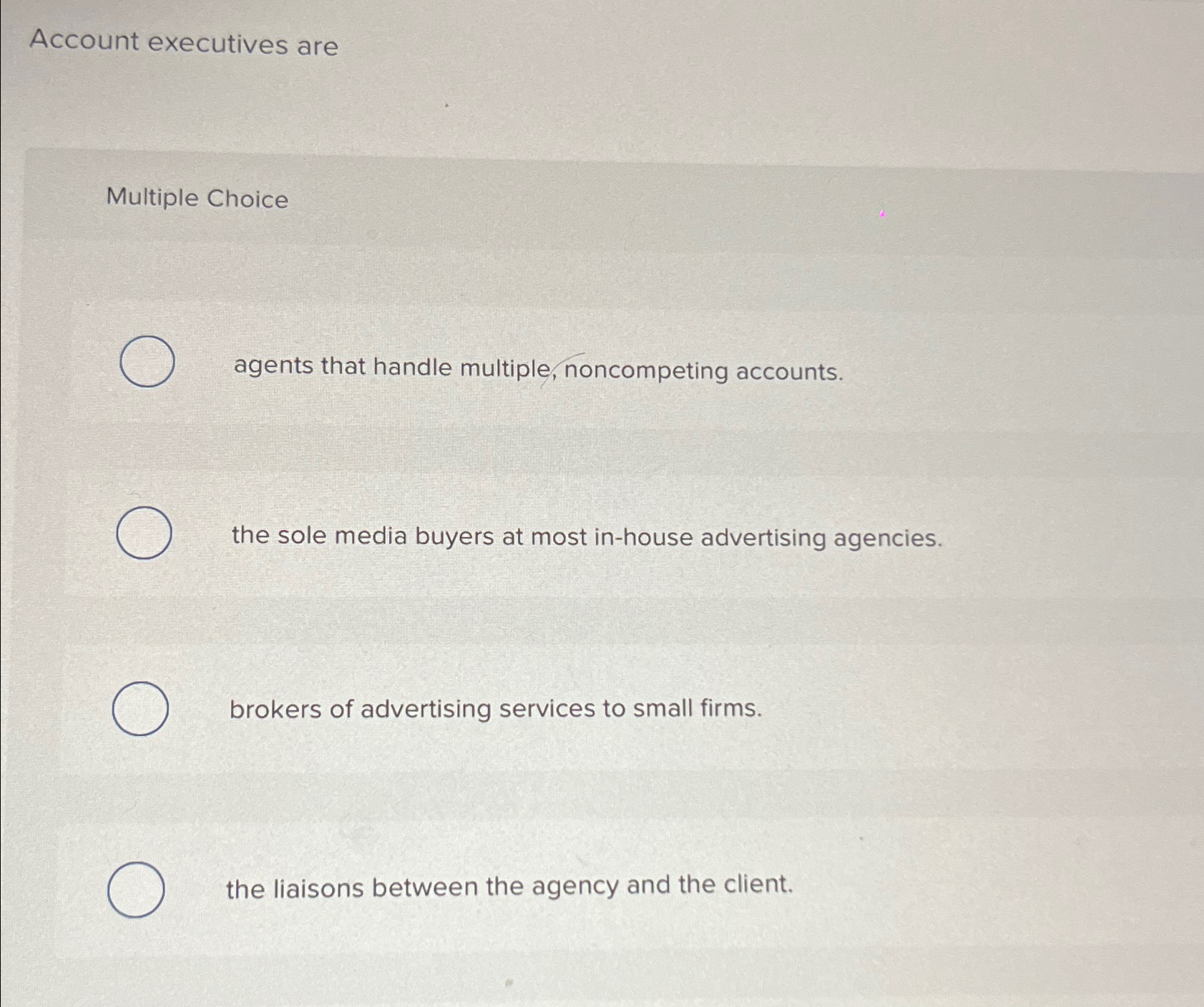  Account executives are Multiple Choice agents that handle multiple, noncompeting accounts.