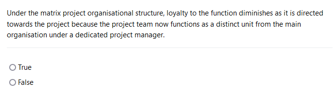  Under the matrix project organisational structure, loyalty to the function diminishes