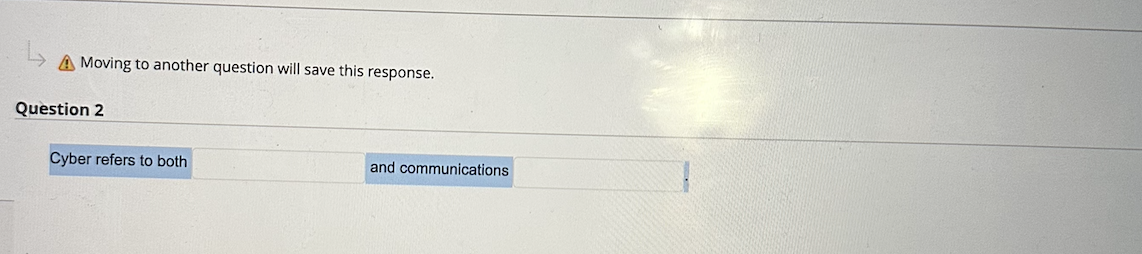 question 2 cyber refers to both __________________ and Communications_______________________ Moving to another