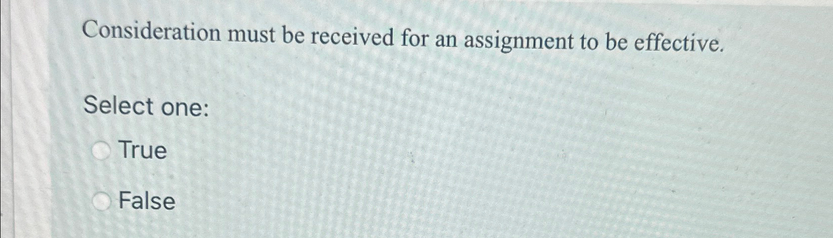 Consideration must be received for an assignment to be effective. Select