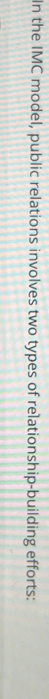  In the IMC model, public relations involves two types of relationship-building