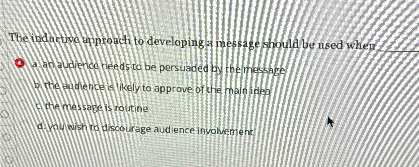  The inductive approach to developing a message should be used when