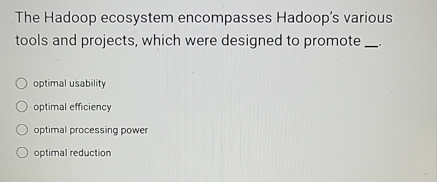  The Hadoop ecosystem encompasses Hadoop's various tools and projects, which were