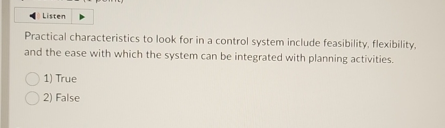  Listen Practical characteristics to look for in a control system include