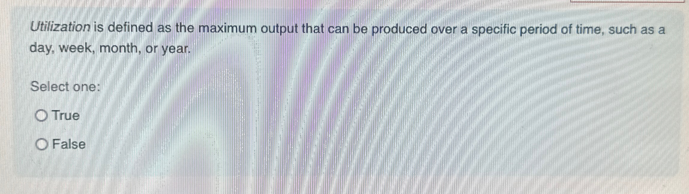  Utilization is defined as the maximum output that can be produced