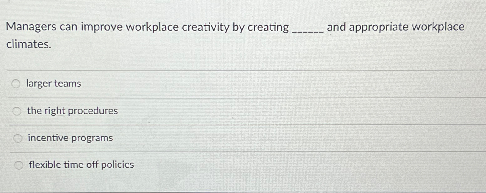  Managers can improve workplace creativity by creating and appropriate workplace climates.