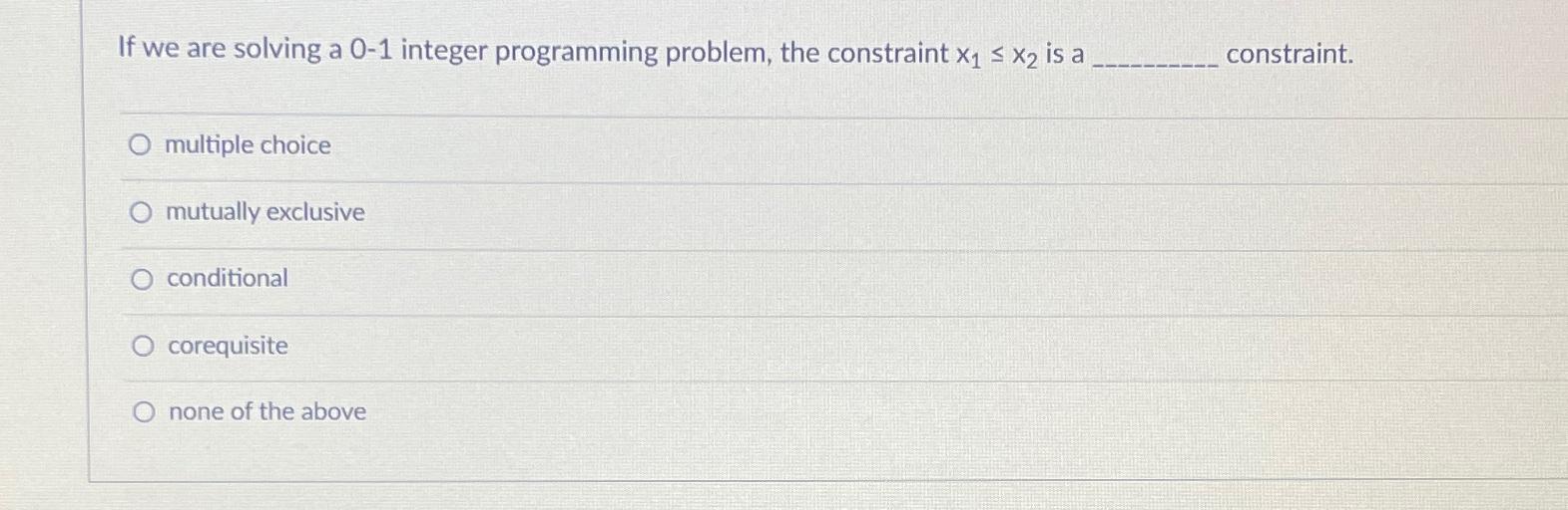  If we are solving a 0-1 integer programming problem, the constraint