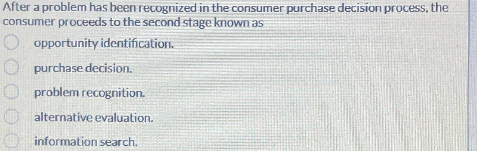  After a problem has been recognized in the consumer purchase decision