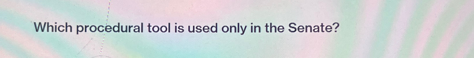  Which procedural tool is used only in the Senate? 