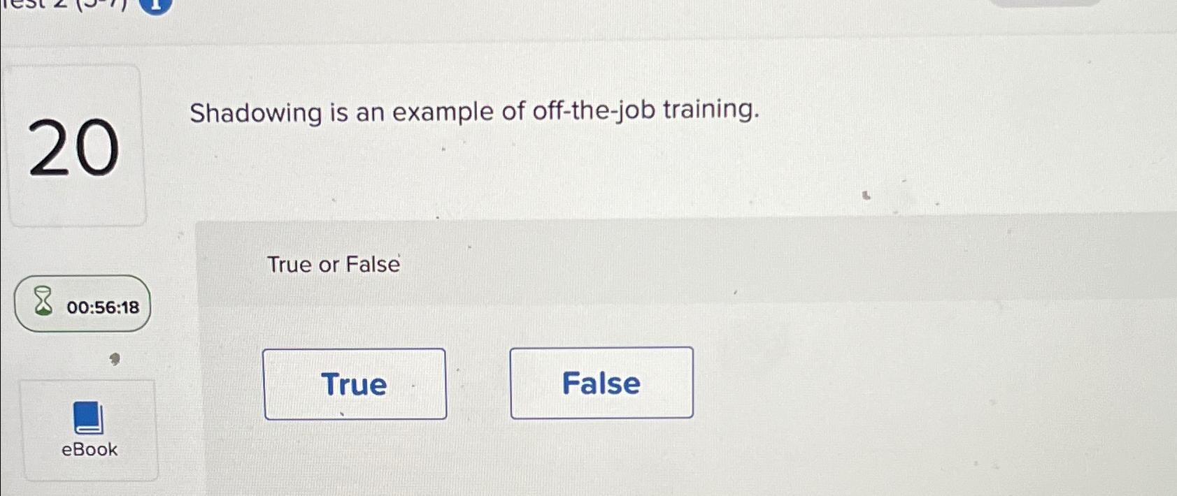  20 Shadowing is an example of off-the-job training. True or False