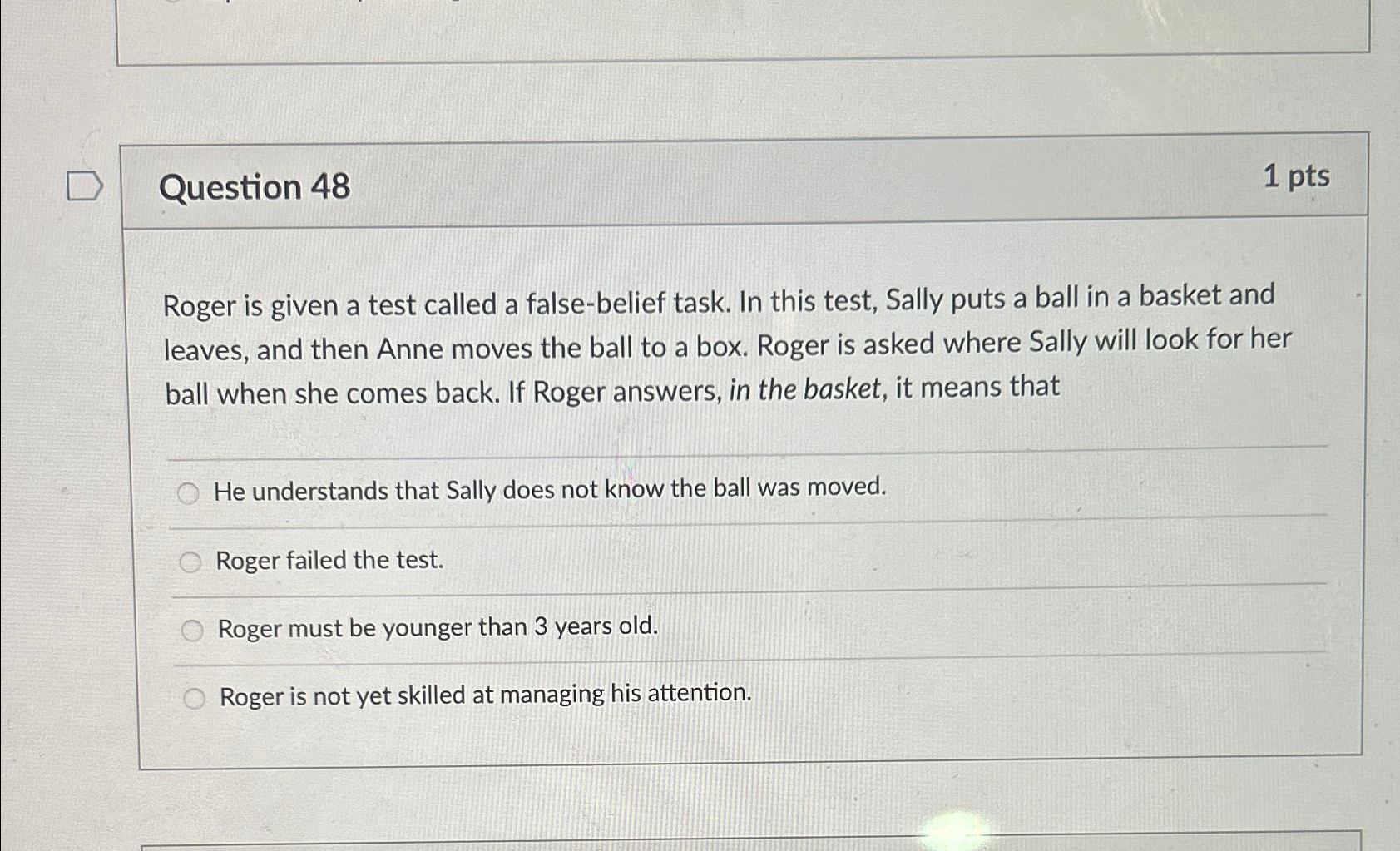  Question 48 1pts Roger is given a test called a false-belief