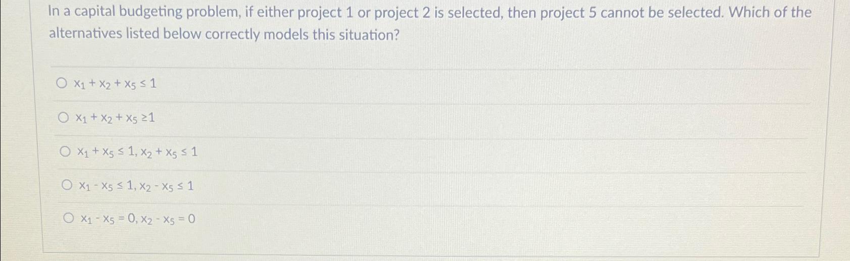  In a capital budgeting problem, if either project 1 or project