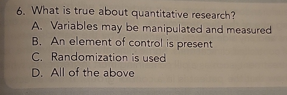  What is true about quantitative research? A. Variables may be manipulated