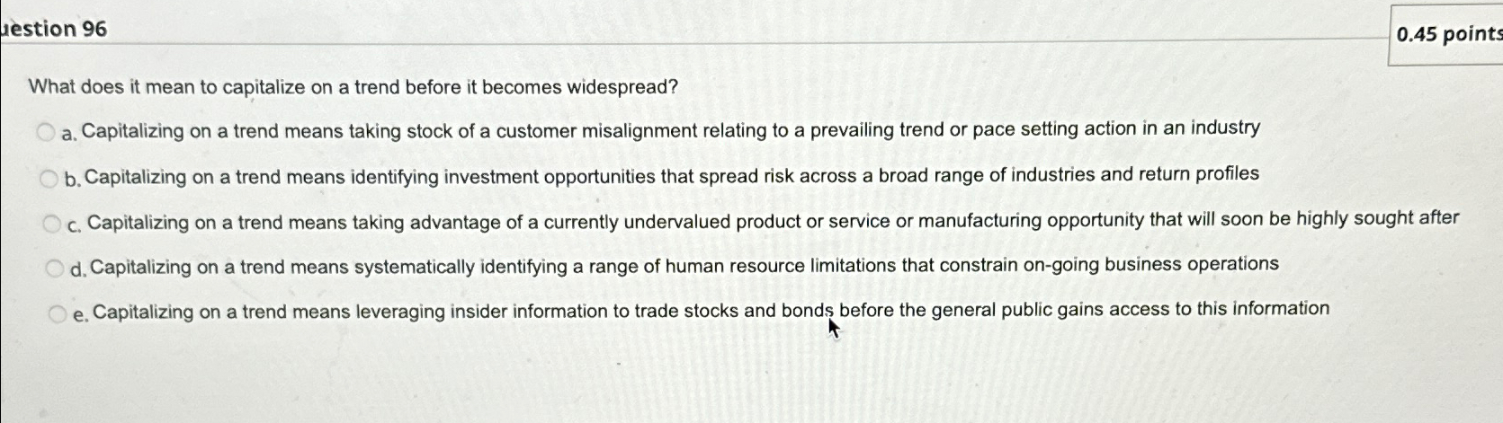  uestion 96 0.45 points What does it mean to capitalize on