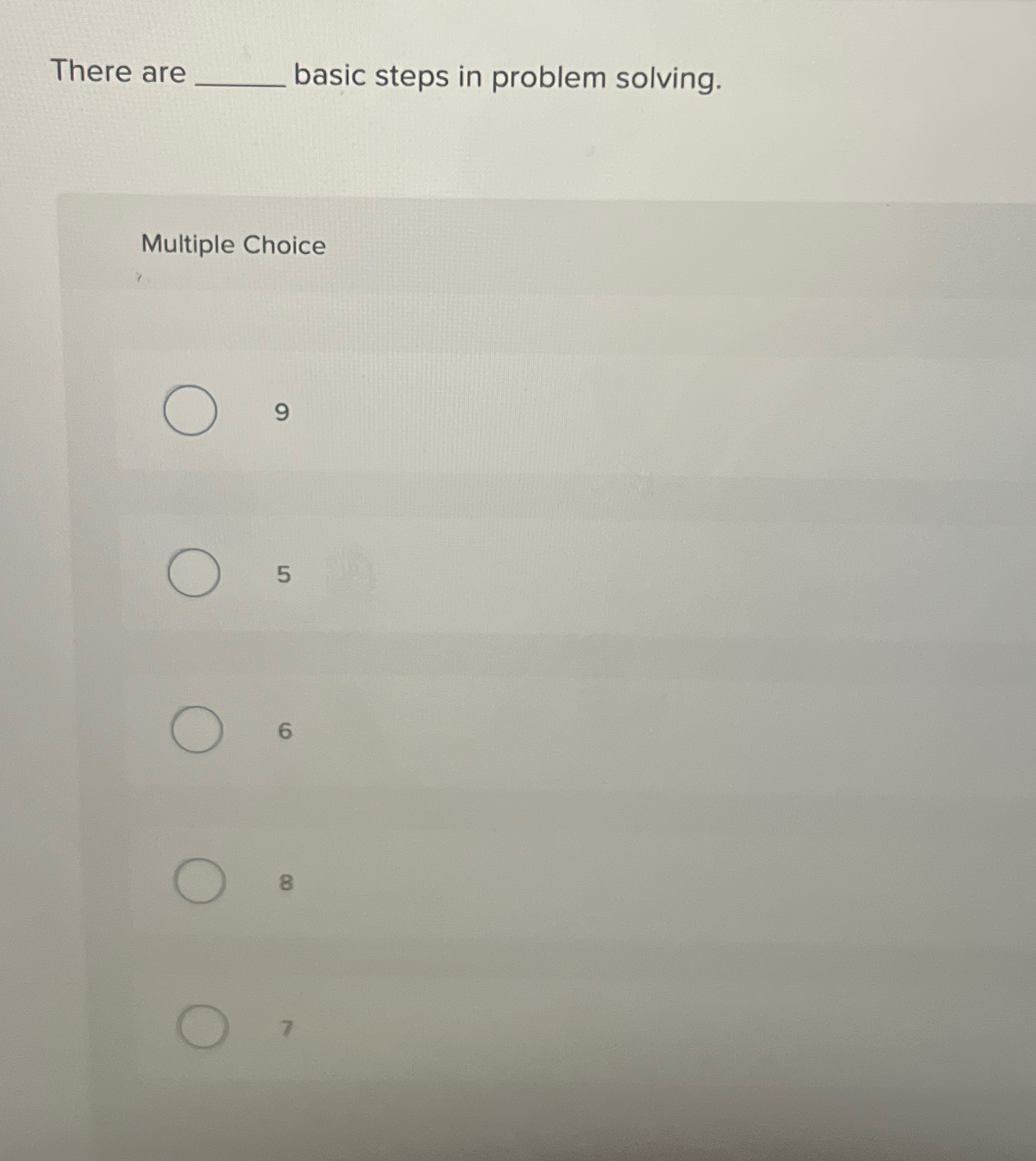  There are basic steps in problem solving. Multiple Choice 9 5