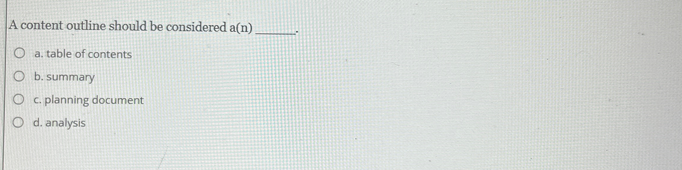  A content outline should be considered a(n)q, a. table of contents