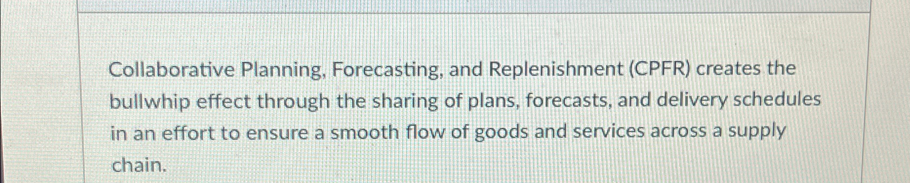  Collaborative Planning, Forecasting, and Replenishment (CPFR) creates the bullwhip effect through