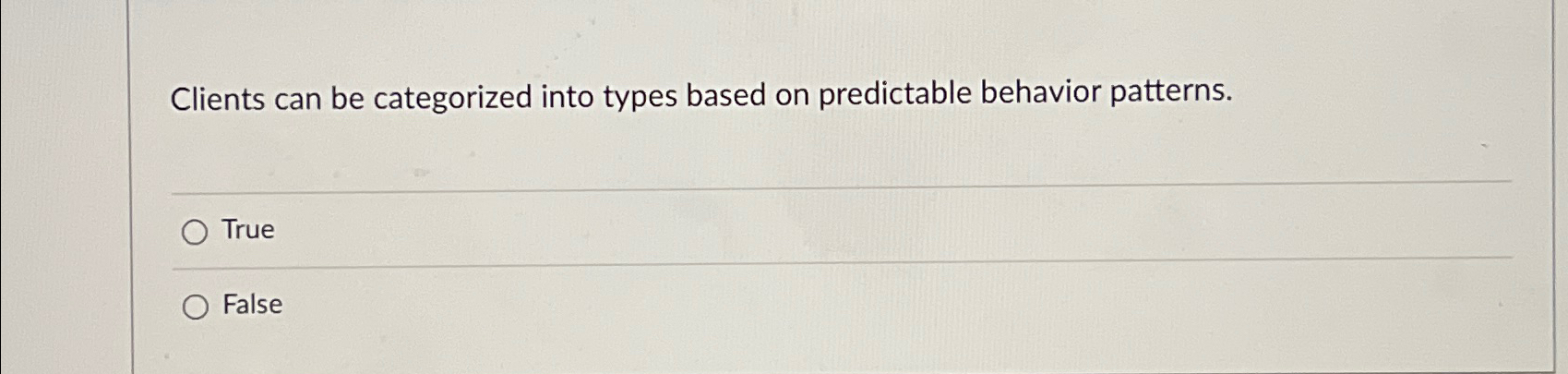  Clients can be categorized into types based on predictable behavior patterns.