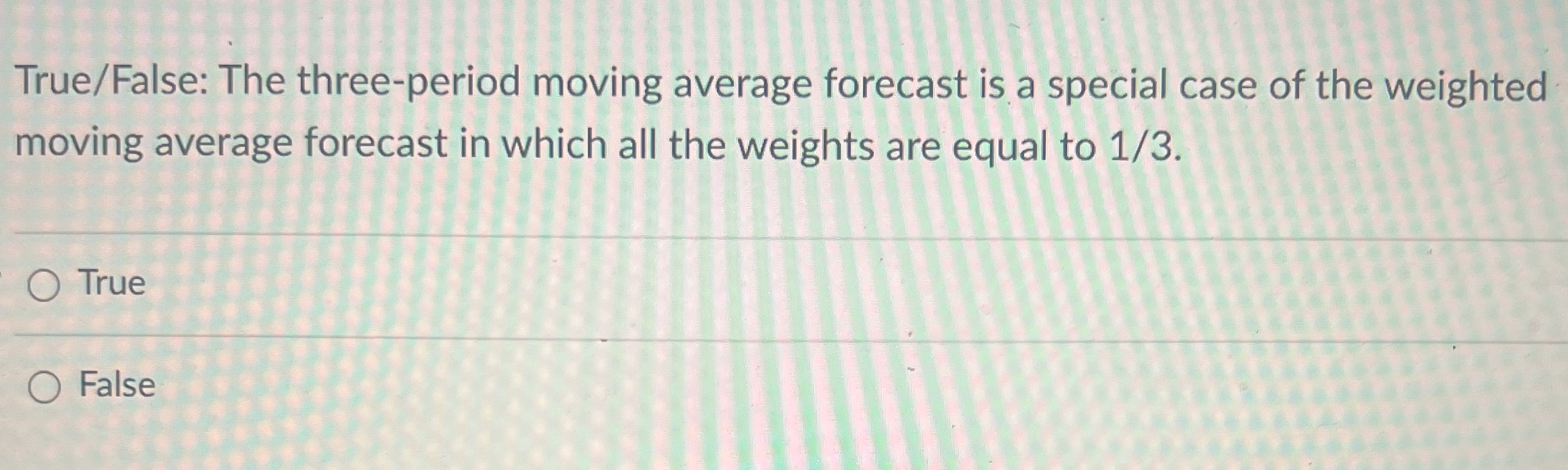  True/False: The three-period moving average forecast is a special case of