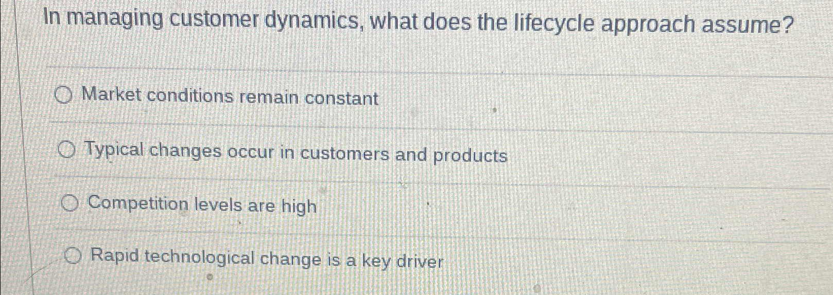  In managing customer dynamics, what does the lifecycle approach assume? Market