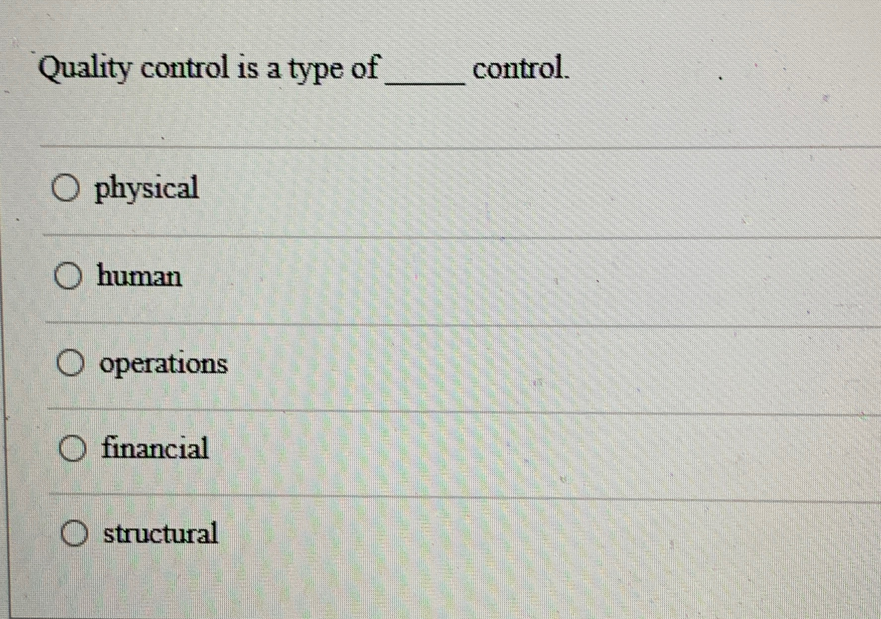 Quality control is a type of control. physical human operations financial