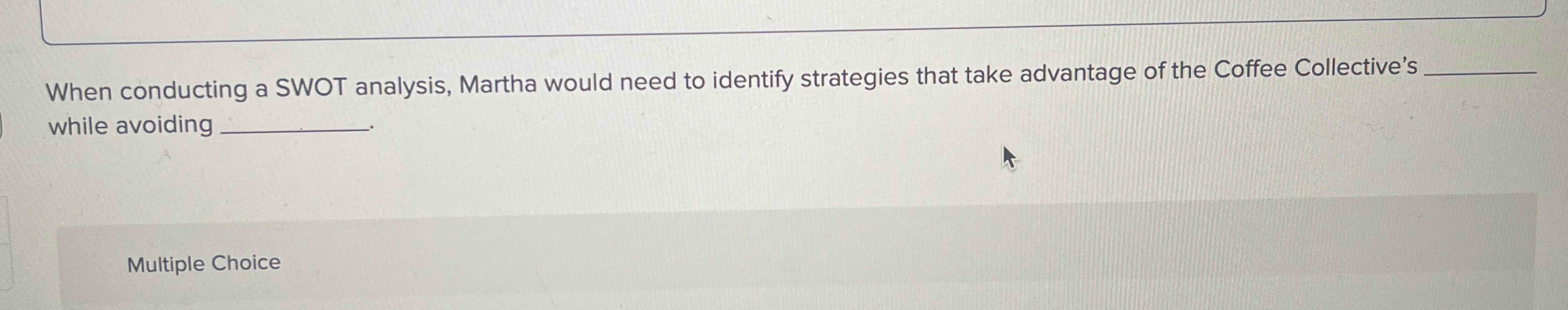  When conducting a SWOT analysis, Martha would need to identify strategies