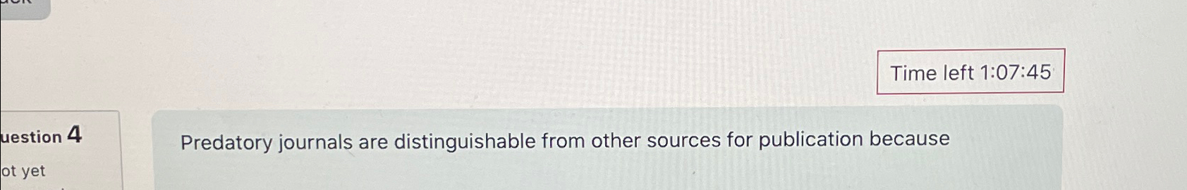  Time left 1:07:45 Predatory journals are distinguishable from other sources for