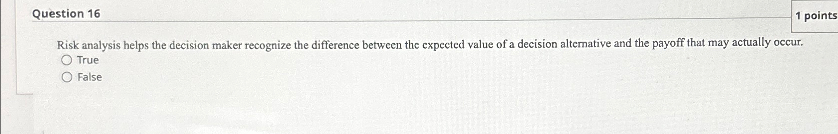  Question 16 1 points Risk analysis helps the decision maker recognize
