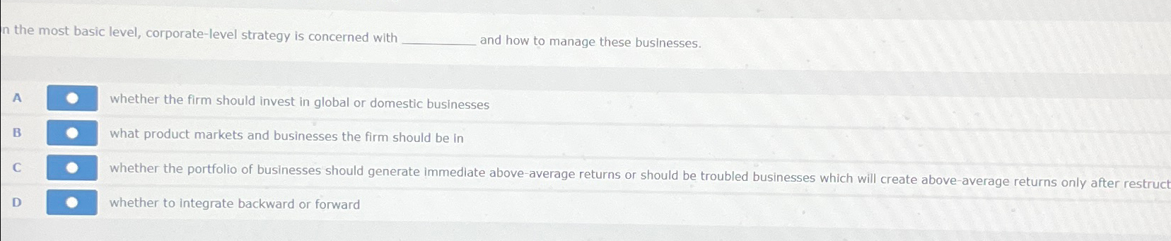  On the most basic level, corporate-level strategy is concerned with and