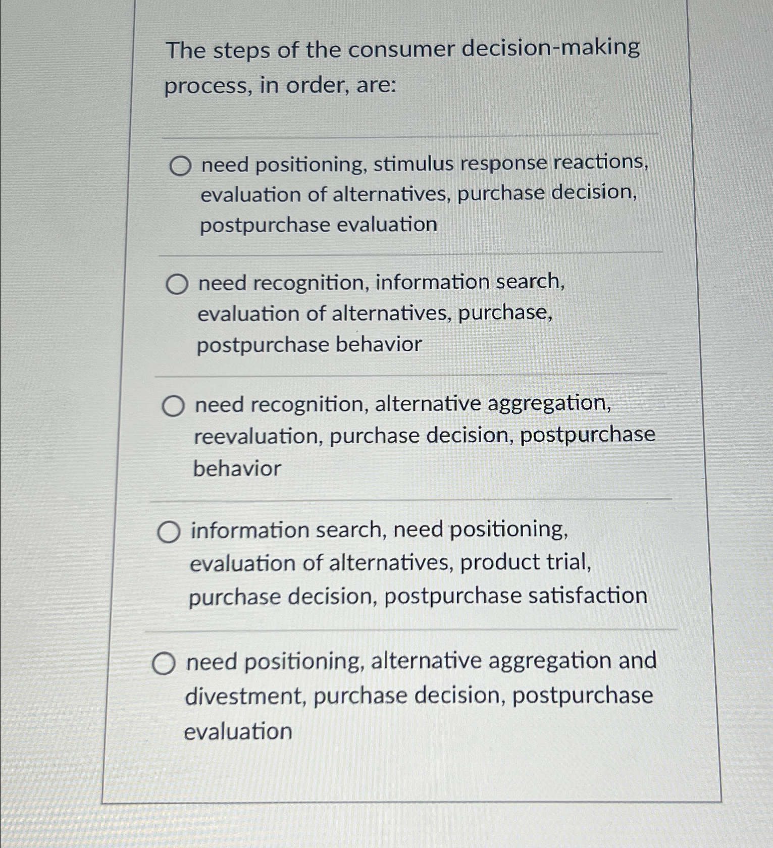  The steps of the consumer decision-making process, in order, are: need