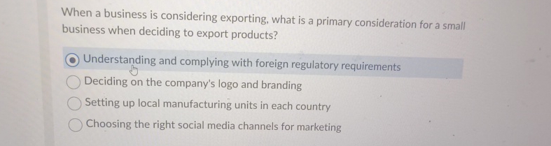  When a business is considering exporting, what is a primary consideration