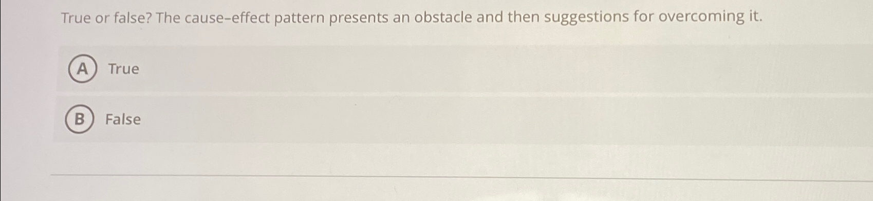  True or false? The cause-effect pattern presents an obstacle and then