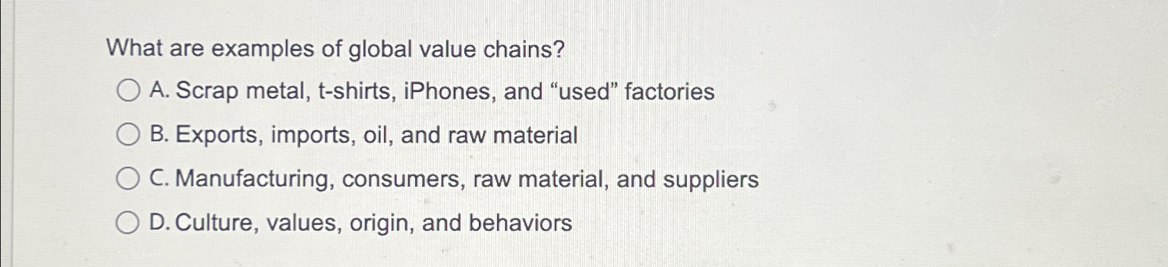  What are examples of global value chains? A. Scrap metal, t-shirts,