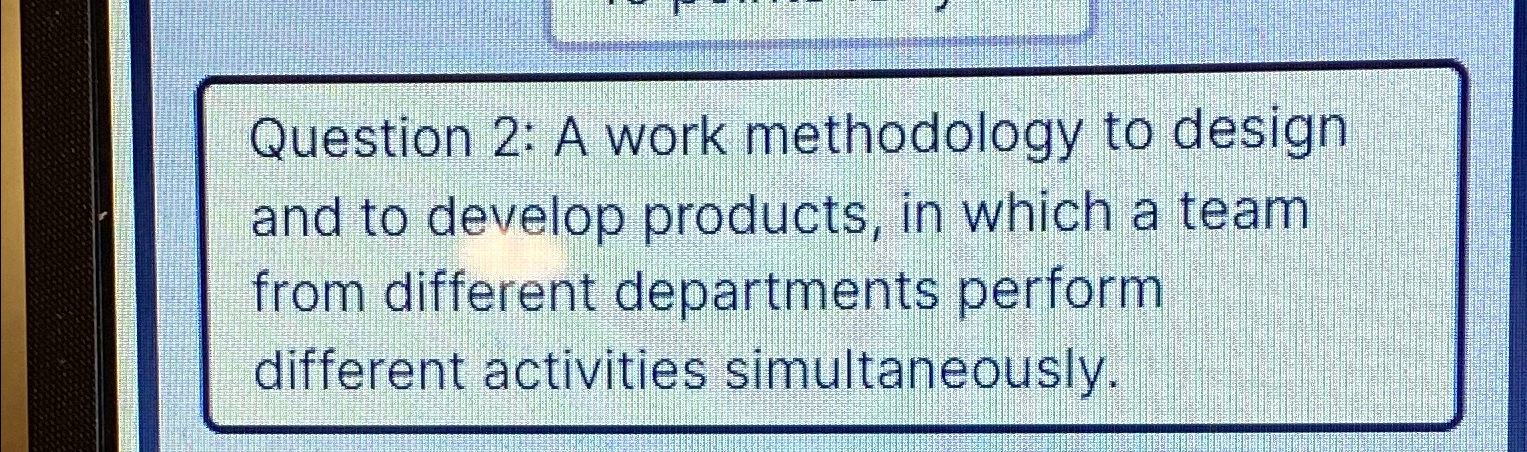  Question 2: A work methodology to design and to develop products,