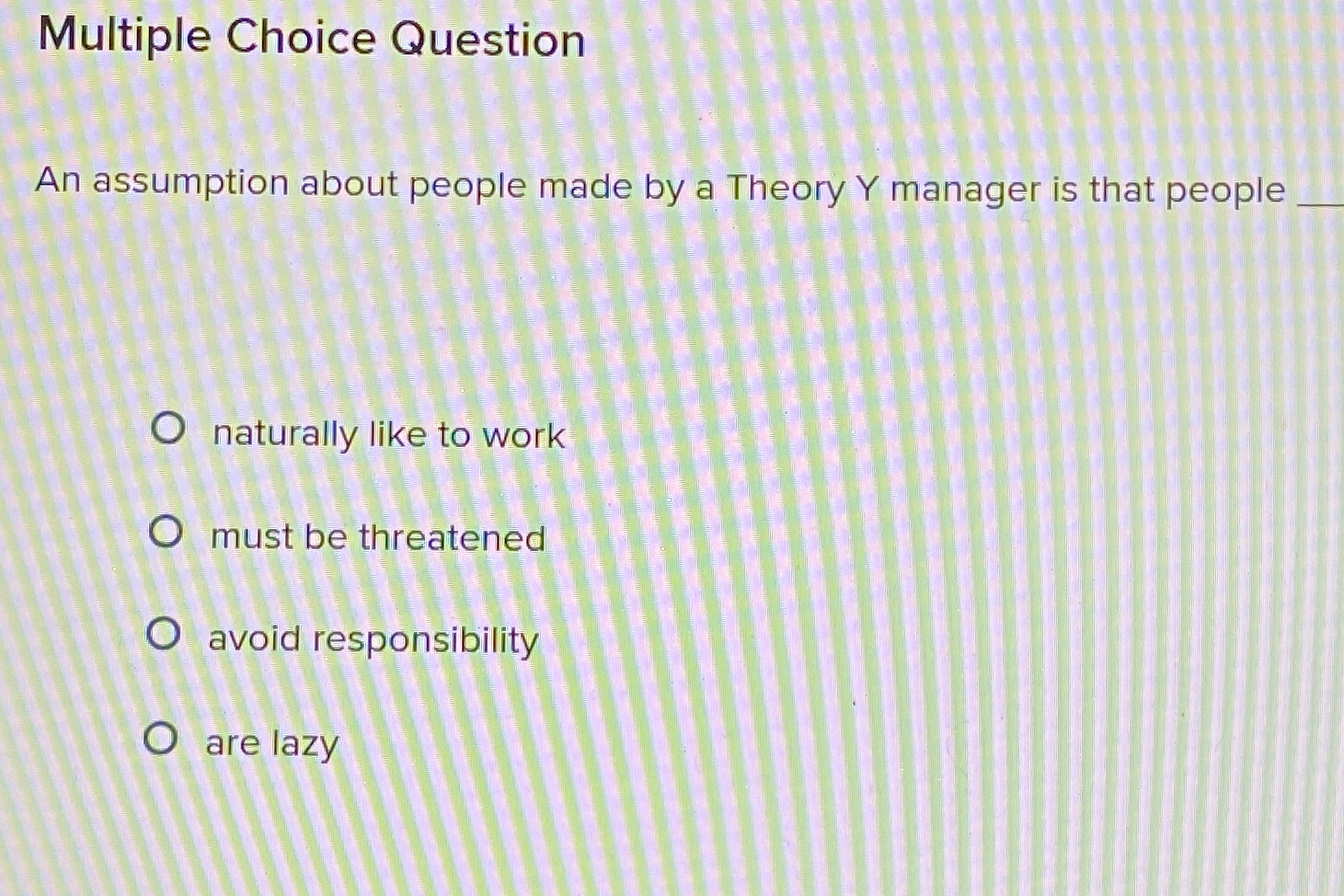  Multiple Choice Question An assumption about people made by a Theory