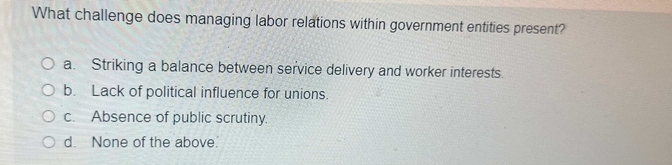  What challenge does managing labor relations within government entities present? a.