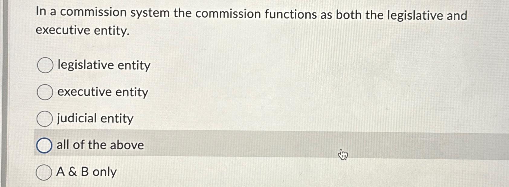  In a commission system the commission functions as both the legislative