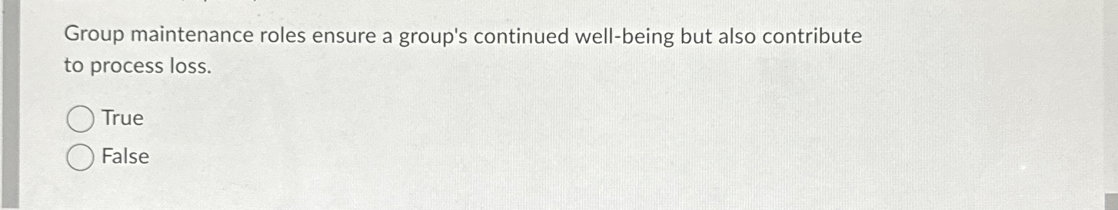  Group maintenance roles ensure a group's continued well-being but also contribute