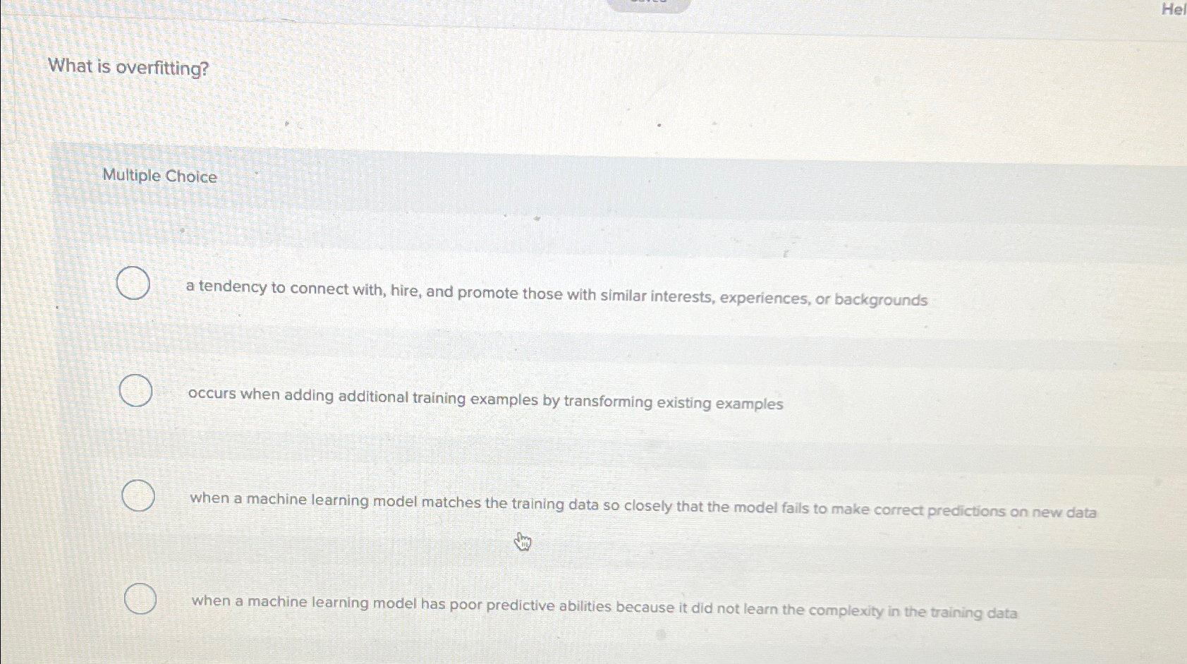 What is overfitting? Multiple Choice a tendency to connect with, hire,