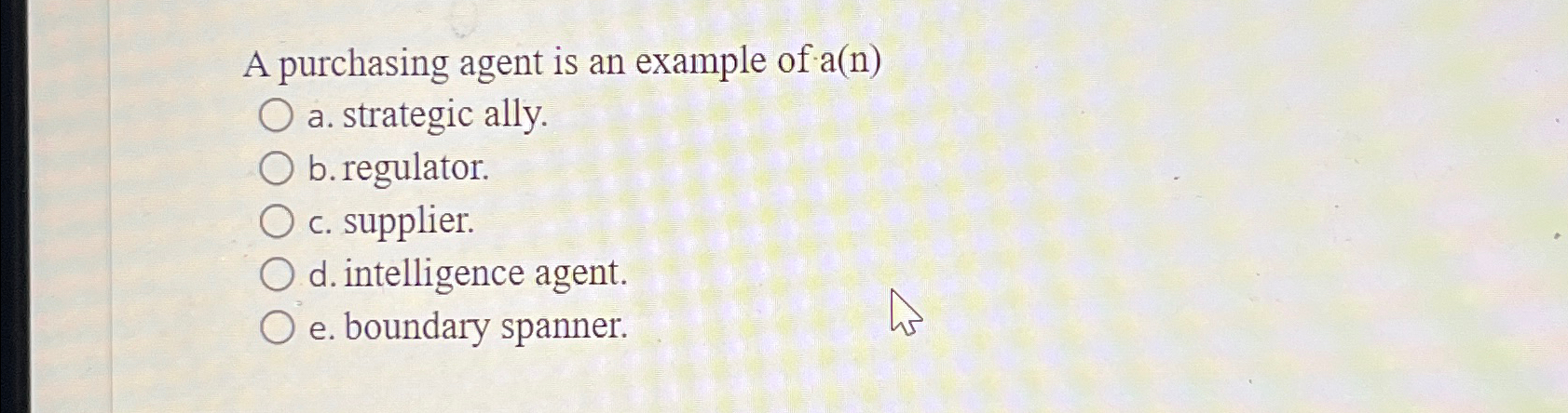  A purchasing agent is an example of a(n) a. strategic ally.