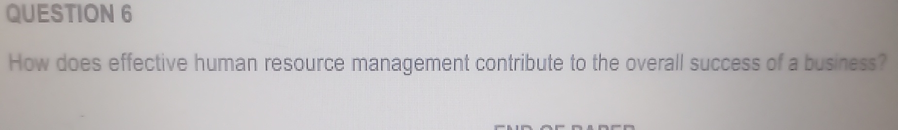  QUESTION 6 How does effective human resource management contribute to the