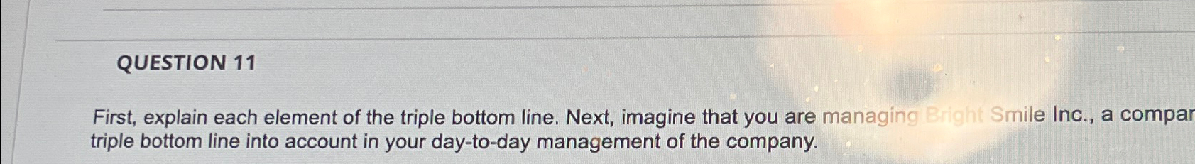  QUESTION 11 First, explain each element of the triple bottom line.