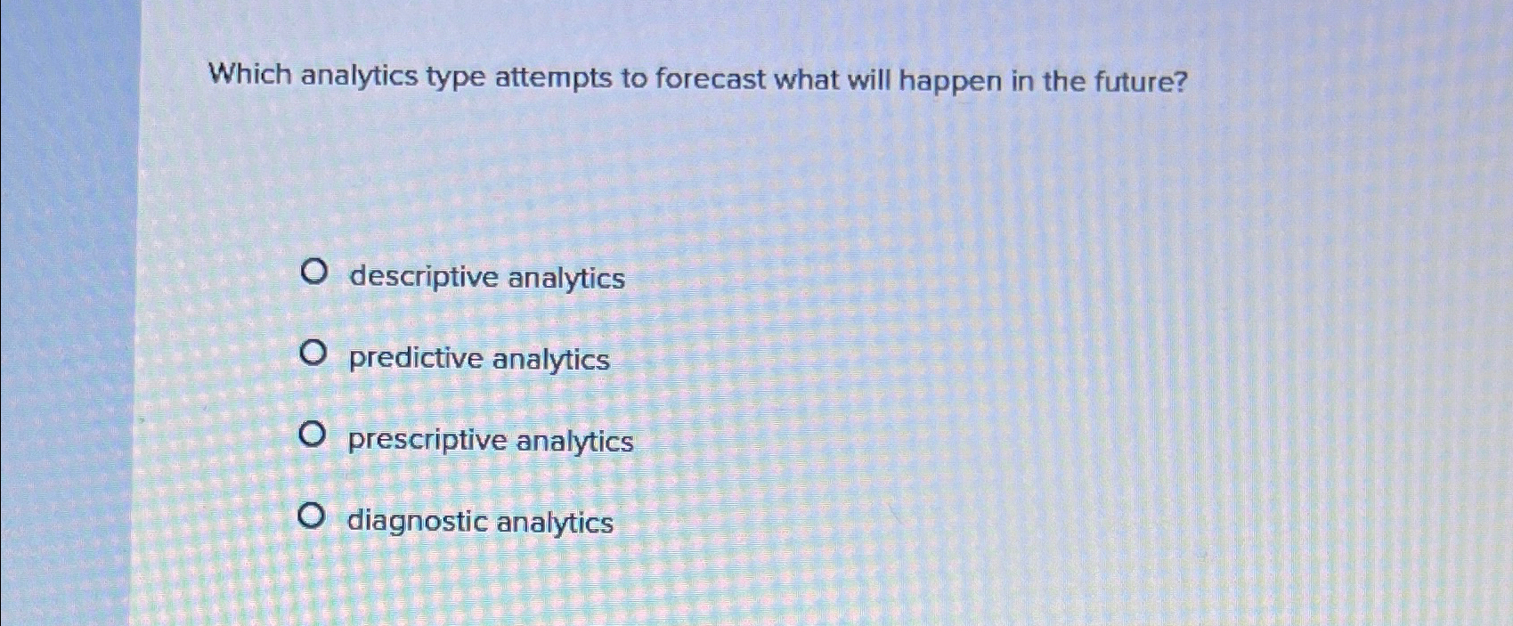  Which analytics type attempts to forecast what will happen in the