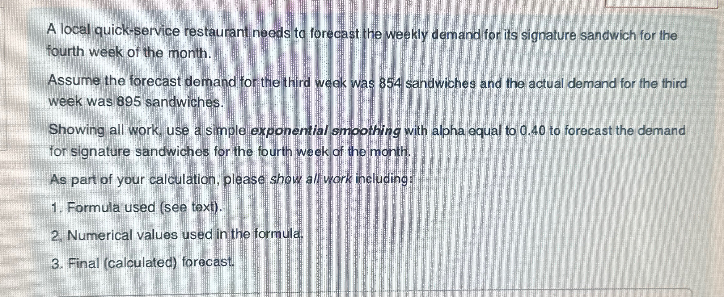  A local quick-service restaurant needs to forecast the weekly demand for