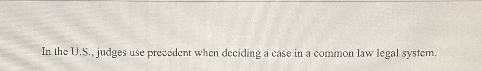  In the U.S., judges use precedent when deciding a case in
