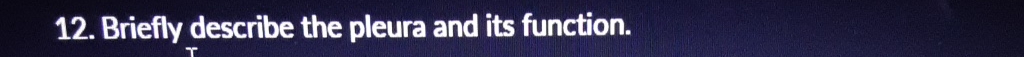  Briefly describe the pleura and its function. 